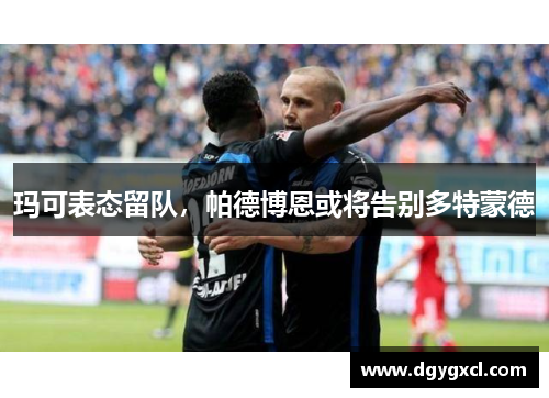 玛可表态留队，帕德博恩或将告别多特蒙德