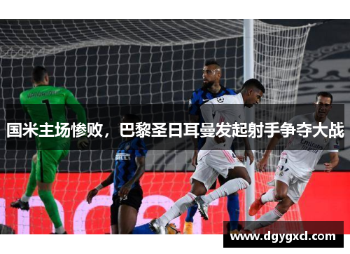 国米主场惨败，巴黎圣日耳曼发起射手争夺大战