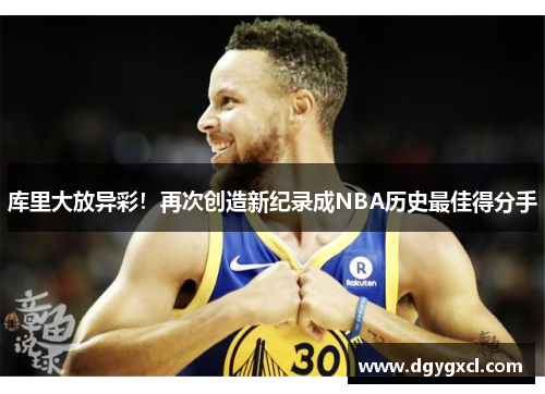 库里大放异彩！再次创造新纪录成NBA历史最佳得分手
