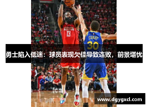 勇士陷入低迷：球员表现欠佳导致连败，前景堪忧