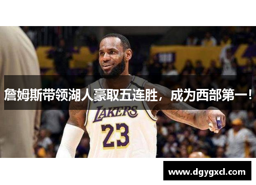 詹姆斯带领湖人豪取五连胜，成为西部第一！
