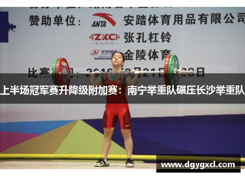 上半场冠军赛升降级附加赛：南宁举重队碾压长沙举重队