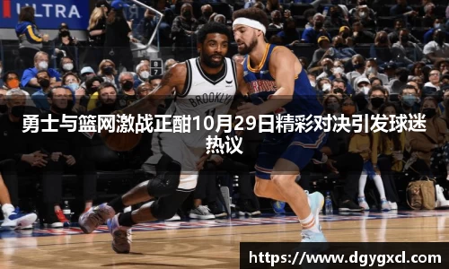 勇士与篮网激战正酣10月29日精彩对决引发球迷热议